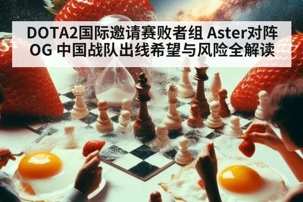 DOTA2国际邀请赛败者组 Aster对阵OG 中国战队出线希望与风险全解读